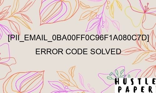 [pii_email_0ba00ff0c96f1a080c7d] Error Code Solved - HustlePaper