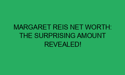 Margaret Reis Net Worth: The Surprising Amount Revealed! - HustlePaper